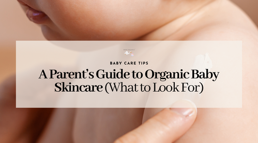 A Parent’s Guide to Organic Baby Skincare (What to Look For)