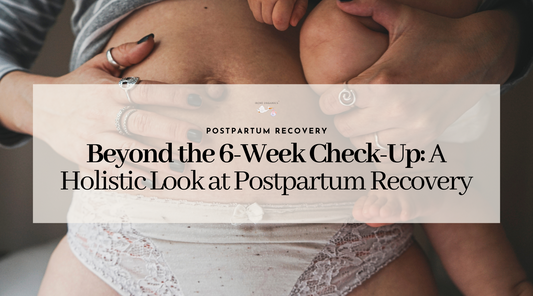 Beyond the 6-Week Check-Up: A Holistic Look at Postpartum Recovery